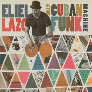 Eliel Lazo & The Cuban Funk Machine - 2014 (Stunt Records)
